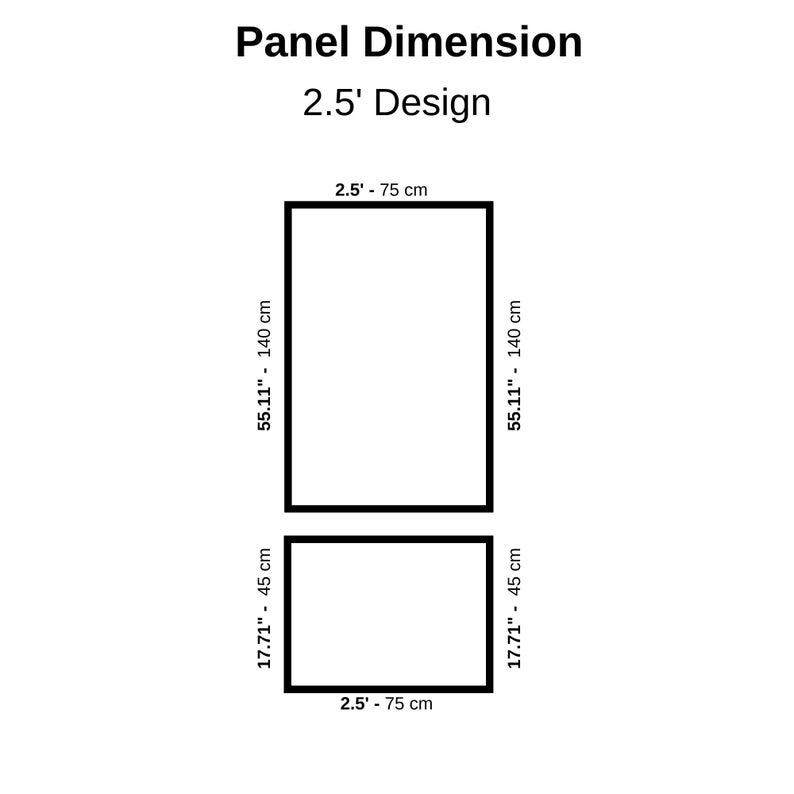 May include: Diagram showing panel dimensions. The text reads "Panel Dimension 2.5' Design". Two rectangular panels are shown. The larger panel is 55.11 inches (140 cm) high and 2.5 feet (75 cm) wide. The smaller panel is 17.71 inches (45 cm) high and 2.5 feet (75 cm) wide.