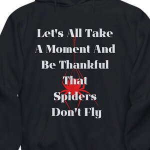 Spider Hoodie, Let&#39;s All Take a Moment and Be Thankful that Spiders Don&#39;t Fly, Funny Spider Hoodie, Arachnophobia Hoodie