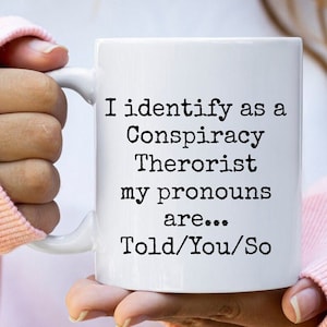 I Identify As A Conspiracy Theorist- Conspiracy Theorist Mug -Told You So- Gift Ideas-Personalized Gift- Personalized Mug