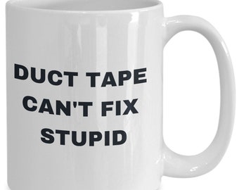 Duct Tape Can't Fix Stupid Funny Coffee Mug, Personalized Gift, Personalized Mug