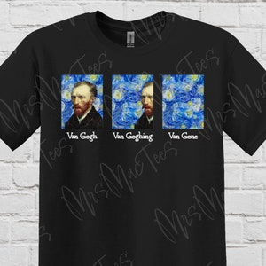May include: Black t-shirt with a graphic of three images of Vincent van Gogh's Starry Night painting. The text "Van Gogh", "Van Goghing", and "Van Gone" is printed below each image.