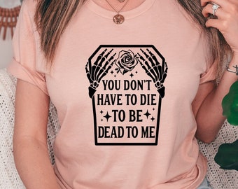 You Don't Have To Be Dead To Me Shirt, Halloween Skeleton T-Shirt, Halloween Shirt Gifts, Halloween Party Shirt, Spooky Vibes Grave T-Shirt