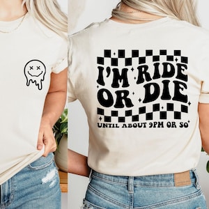 I&#39;m Ride Or Die Until About 9 PM So T-Shirt, Funny Quote Shirt, Ride Or Die Shirt, Sarcastic Girlfriend Shirt, Funny Groovy Tee, Trendy Tee