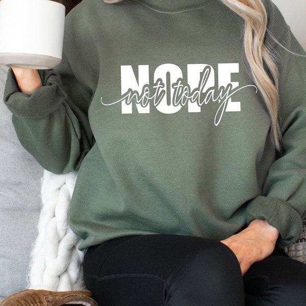 Nope Not Today Sweatshirt, Motivationspullover, Inspirierendes Shirt, Motivations Zitat Shirt, Lustiger sarkastischer Pullover, Positive Vibe Shirt