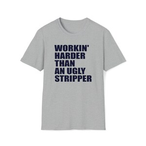 Workin' Harder Than An Ugly Stripper T-Shirt