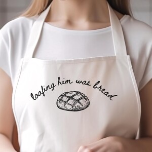 Taylor Inspired Quotes on Apron, Loafing Him Was Bread, Sourdough Apron, Gift for Baker, Breadmaking, Baking Gift