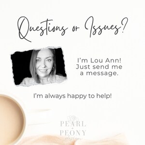 May include: A black and white photograph of a woman with a friendly smile. The text "Questions or Issues?" is at the top of the image. The text "I'm Lou Ann! Just send me a message. I'm always happy to help!" is below the photo. The text "PEARL + PEONY design" is at the bottom of the image.