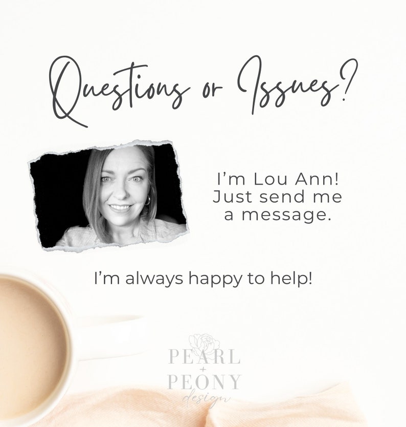 May include: A black and white photograph of a woman with a friendly smile. The text "Questions or Issues?" is at the top of the image. The text "I'm Lou Ann! Just send me a message. I'm always happy to help!" is below the photo. The text "PEARL + PEONY design" is at the bottom of the image.