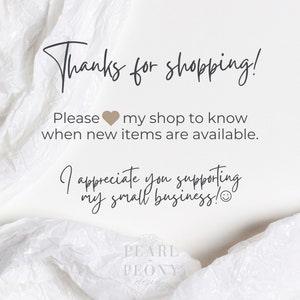 May include: A thank you note for customers with the text "Thanks for shopping! Please  my shop to know when new items are available. I appreciate you supporting my small business!" and the text "PEARL PEONY design" at the bottom.