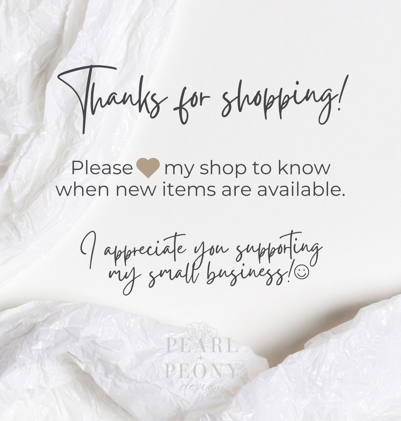 May include: A thank you note for customers with the text "Thanks for shopping! Please  my shop to know when new items are available. I appreciate you supporting my small business!" and the text "PEARL PEONY design" at the bottom.