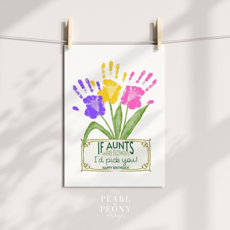 May include: A printable card with a handprint flower design and the text "If aunts were flowers I'd pick you! Happy Birthday!"