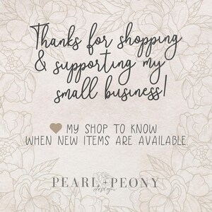 May include: A floral design with the text "Thanks for shopping & supporting my small business!" and "MY SHOP TO KNOW WHEN NEW ITEMS ARE AVAILABLE."  The text "PEARL PEONY design" is at the bottom of the image.