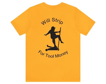 will strip for tool money" (image on back)   Unisex  Short Sleeve Tee
