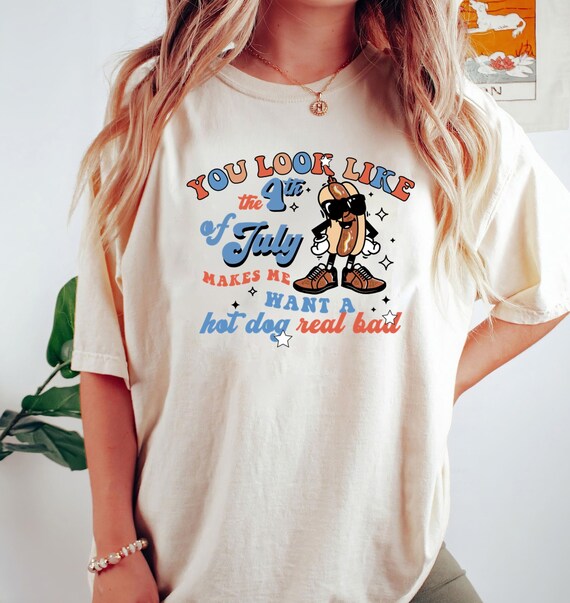 You Look Like The 4th of July Makes Me Want a Hot Dog Really Bad - Funny 4th of July Shirt - Unique Independence Day Tee - Retro USA TShirt