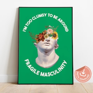 May include: A green poster with a white circle around the text "I'm too clumsy to be around fragile masculinity". A white marble bust of a man with flowers covering his eyes is in the center of the poster.