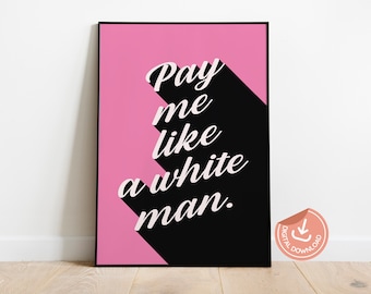 Feminist Wall Art Print: Pay Me Like A White Man (Digital Download)