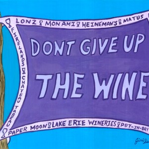 May include: A purple banner with the text "Don't Give Up The Wine" in blue lettering. The banner is decorated with the names of wineries in the Lake Erie region, including "Lonzi & Mon Ami", "Heineman's", "Matus", "Firelands", "Chateau Tabeau", "Paper Moon", "Lake Erie Wineries", "Put-In-Bay", and "Kelly's Island Wine Co. Quarry Hill".
