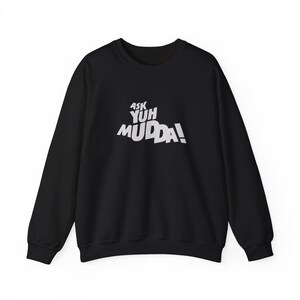 May include: Black sweatshirt with white text that reads "Ask Yuh Mudda!" in a bold, stylized font.