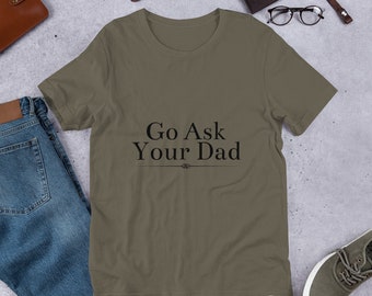 Go ask your dad shirt