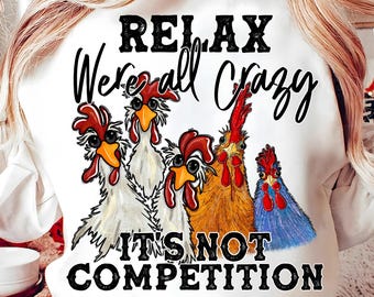 Relax Were All Crazy It&#39;s Not Competition Png, Western png, Chicken Png, Crazy Png, Sublimation Designs, Digital Art