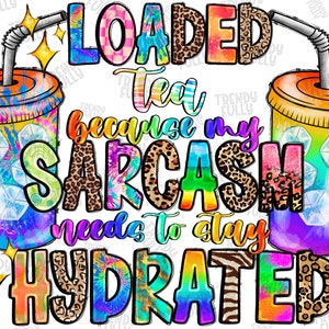 Loaded Tea because my sarcasm needs to stay hydrated png, Loaded Tea png, Tea png,Tie Dye,Loaded Tea Cups,Sublimate designs,Digital download