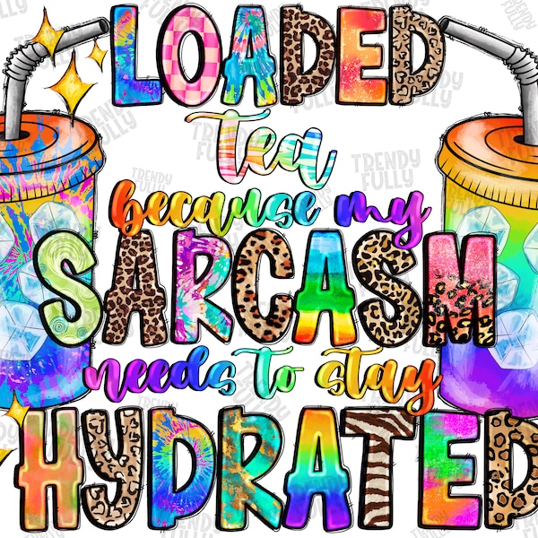 Loaded Tea because my sarcasm needs to stay hydrated png, Loaded Tea png, Tea png,Tie Dye,Loaded Tea Cups,Sublimate designs,Digital download