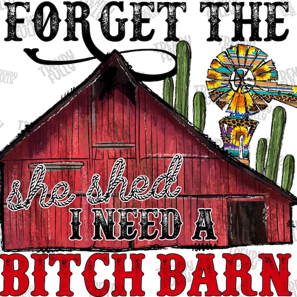 Forget The She Shed I Need A Bitch Barn Png, Farm Home Png, Western, Sunflower, Windmill Png, Farm Png, Digital Download, Sublimation Design