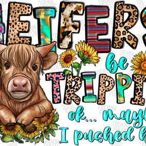 Heifers Be Trippin&#39; png sublimation design download, western cow png, cow png, sunflower cow png, sublimate designs download, Heifers png