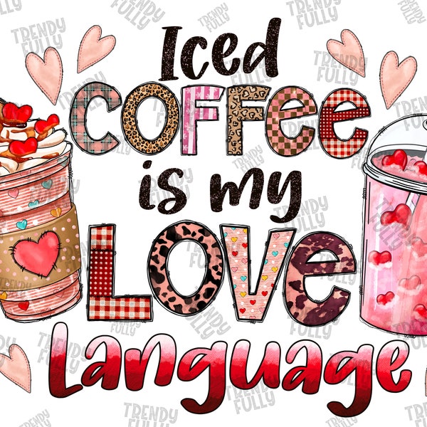 Iced Coffee Is My Love Language Png, Valentine Drinks Png, Coffee Png, Sublimation Design,Heart,Valentine's Day,Digital Download,Sublimation