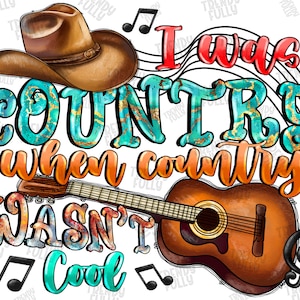 I Was Country When Country Wasn't Cool png sublimation design download, western png, Country, Country Music, sublimate designs download image 1