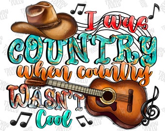 I Was Country When Country Wasn't Cool png sublimation design download, western png, Country, Country Music, sublimate designs download
