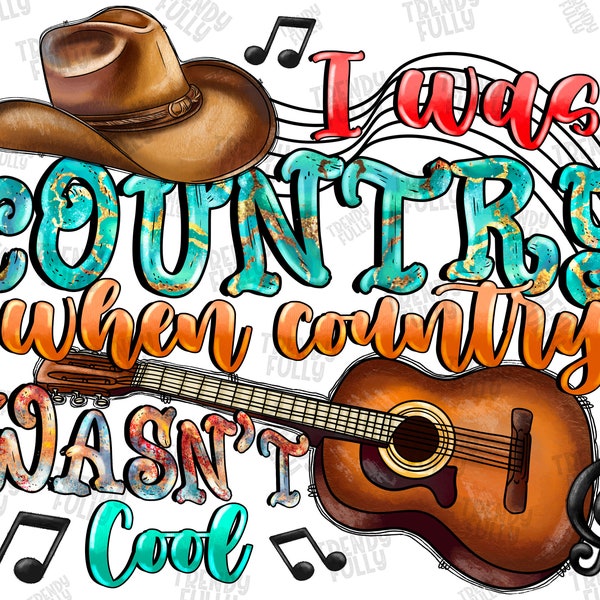 I Was Country When Country Wasn't Cool png sublimation design download, western png, Country, Country Music, sublimate designs download