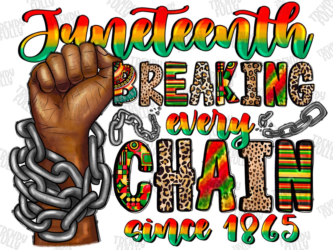 Juneteenth Breaking Every Chain Since 1865 Png Sublimation Design
