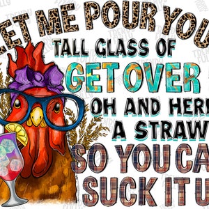 Let me pour you a tall glass of get over it png, hand drawn chicken png, funny chicken png, farm animals png, sublimate designs download