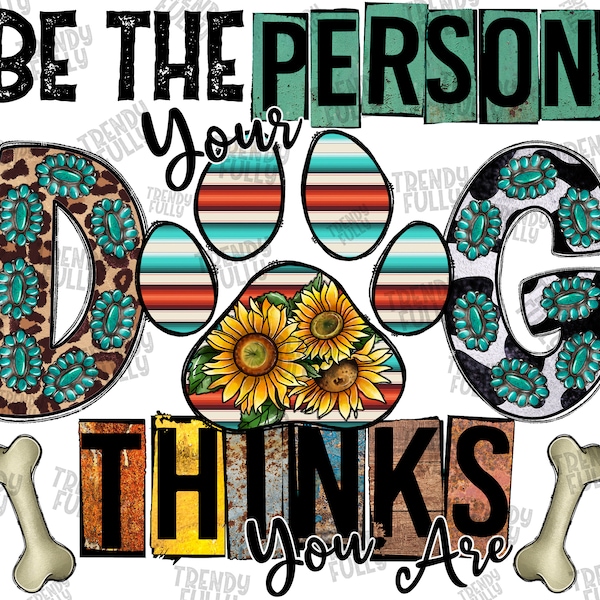 Be The Person Your Dog Thinks You Are Png, Dog Png, Dog Design, Paw Png, Western,Sunflower Png,Dog Bone,Sublimation Designs,Digital Download