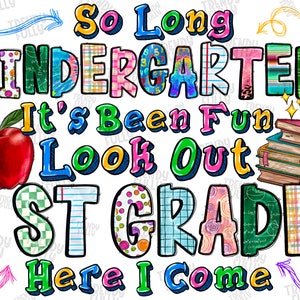 So Long Kindergarten It&#39;s Been Fun Look Out 1st Grade Here I Come Png, 1st Grade, Sublimation Design, School, Teacher Life, Digital download
