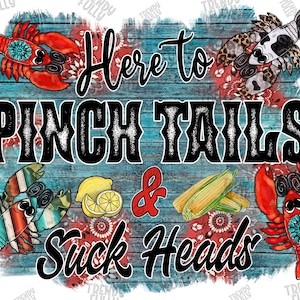 May include: A blue and white woodgrain background with the text "Here to Pinch Tails & Suck Heads" in black lettering. There are four red crawfish illustrations, one with a blue and white striped pattern, one with a blue and white paisley pattern, and two with a blue and white floral pattern. There are also two yellow lemons and two ears of corn.