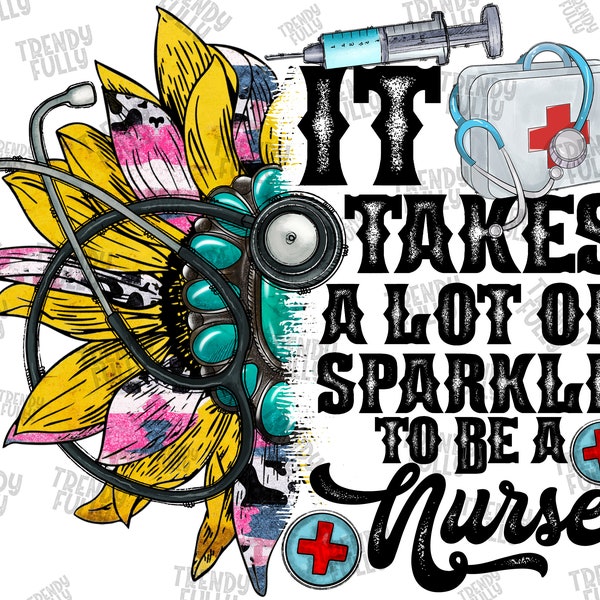 It Takes A Lot Of Sparkle To Be a Nurse Png, Nurse Design, Stethoscope, Needle, Sunflower, Western, Sublimation Designs, Digital Download