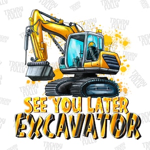 See you later excavator png sublimation design download, bulldozer png, excavator png, constructions png, sublimate designs download