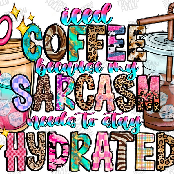 Iced coffee because my sarcasm needs to stay hydrated png, western coffee png,Iced coffee png,Coffee Cups,Sublimate designs,Digital download