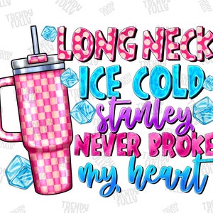 Long Neck Ice Cold Stanley Never Broke My Heart PNG Sublimation Design Download Boujee Tumbler,Stanley tumbler png,Sublimation Design