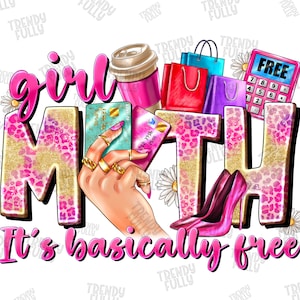 May include: Pink and gold graphic with the text "girl math" and "it's basically free". The graphic includes a hand holding a credit card, a calculator, shopping bags, and a high heel shoe.