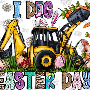 I dig Easter Day png, Sublimation design download, Happy Easter Day png, Easter life png, Bunny png, bulldozer png, Easter designs download