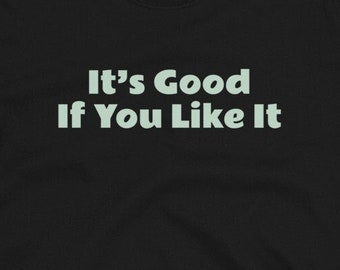 Fake Band T-Shirt: It's Good If You Like It