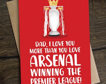 Cute Father's Day Card for Arsenal Football Supporter Dad - I Love You More Than You Love Arsenal Winning The Premier League