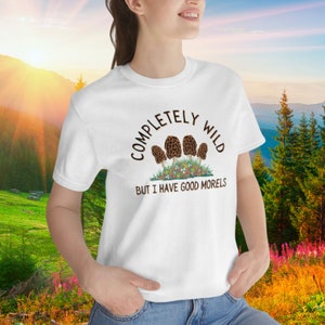 Completely Wild But I Have Good Morels T-Shirt Mushroom ID Fungus Foraging Nature Fungi Tee Unique Gift Mycology Tshirt for Mycologist Hiker