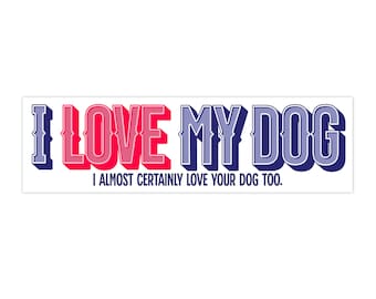 I Love My Dog & I Almost Certainly Love Your Dog Too Bumper Sticker