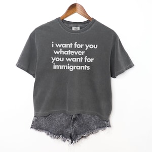 I Want For You Whatever You Want For Immigrants, Defend Immigrants, No One is Illegal on Stolen Land, Immigrants Deserve Due Process