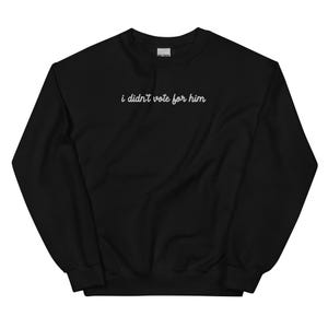 Embroidered I didn't Vote For Him Sweatshirt, Custom Embroidered Sweatshirt, Resistance Shirt, Feminist Sweater, Subtle Resistance