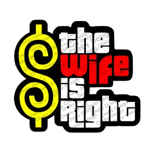 Può includere: Una grafica nera e gialla con il testo "the wife is right" in lettere rosse e bianche. La grafica include anche un segno del dollaro.